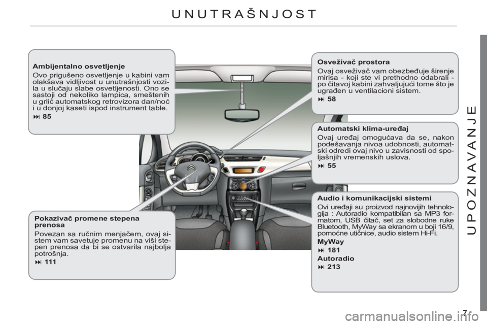 CITROEN C3 2013  Priručnik (in Serbian) U
P
O
ZNAVANJ
E
   
Ambijentalno osvetljenje 
  Ovo prigušeno osvetljenje u kabini vam 
olakšava vidljivost u unutrašnjosti vozi-
la u slučaju slabe osvetljenosti. Ono se 
sastoji od nekoliko lamp