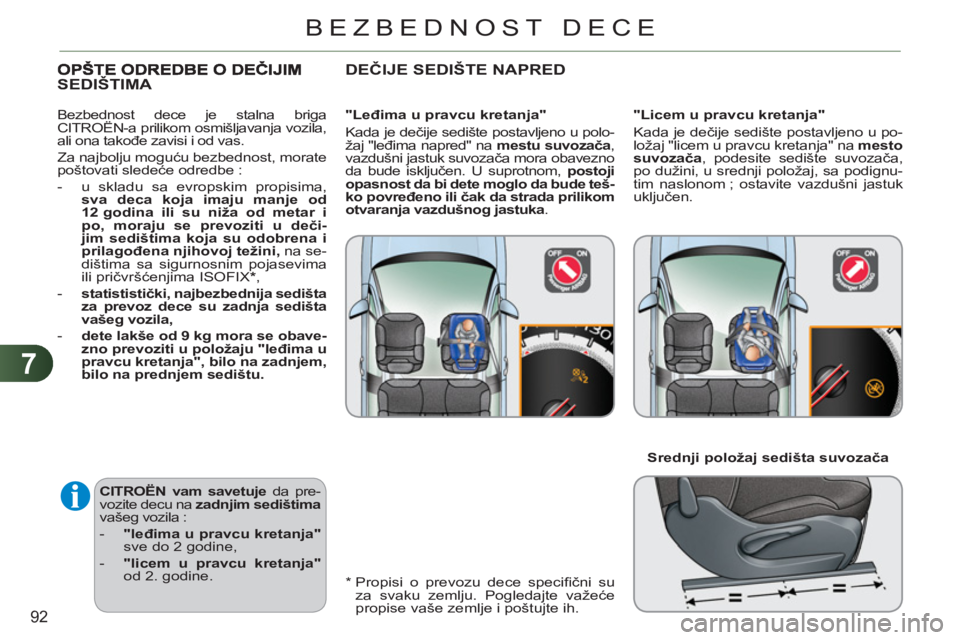 CITROEN C3 2013  Priručnik (in Serbian) 7
92
BEZBEDNOST DECE
   
CITROËN vam savetuje 
 da pre-
vozite decu na  zadnjim sedištima 
 
vašeg vozila : 
   
 
-   "leđima u pravcu kretanja" 
 
sve do 2 godine, 
   
-   "licem u pravcu kreta