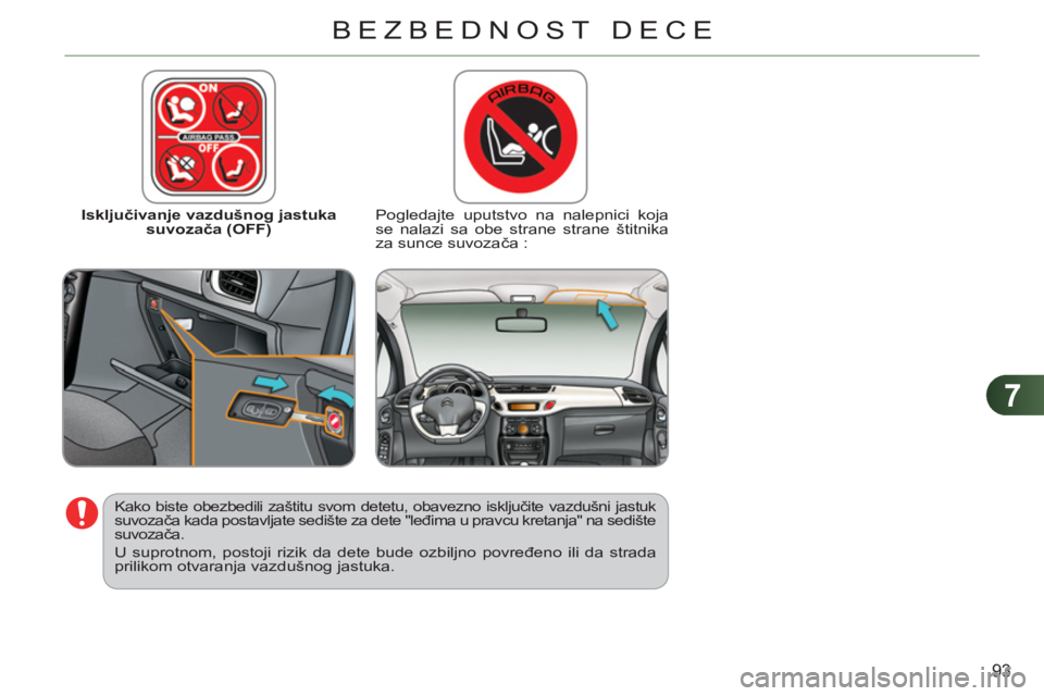 CITROEN C3 2013  Priručnik (in Serbian) 7
93
BEZBEDNOST DECE
   
 
Isključivanje vazdušnog jastuka 
suvozača (OFF)     
Pogledajte uputstvo na nalepnici koja 
se nalazi sa obe strane strane štitnika 
za sunce suvozača :  
 
 
Kako bist