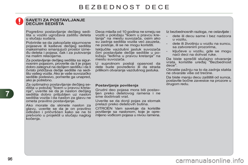 CITROEN C3 2013  Priručnik (in Serbian) 7
BEZBEDNOST DECE
   
 
 
 
SAVETI ZA POSTAVLJANJE DEČIJIH SEDIŠTA 
 
Iz bezbednosnih razloga, ne ostavljate : 
   
 
-   dete ili decu same i bez nadzora 
u vozilu, 
   
-   dete ili životinju u v