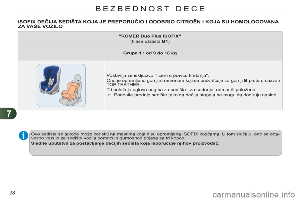 CITROEN C3 2013  Priručnik (in Serbian) 7
98
BEZBEDNOST DECE
   
 
 
 
 
 
 
 
 
 
ISOFIX DEČIJA SEDIŠTA KOJA JE PREPORUČIO I ODOBRIO CITROËN I KOJA SU HOMOLOGOVANA 
ZA VAŠE VOZILO
  Ovo sedište se takođe može koristiti na mestima k