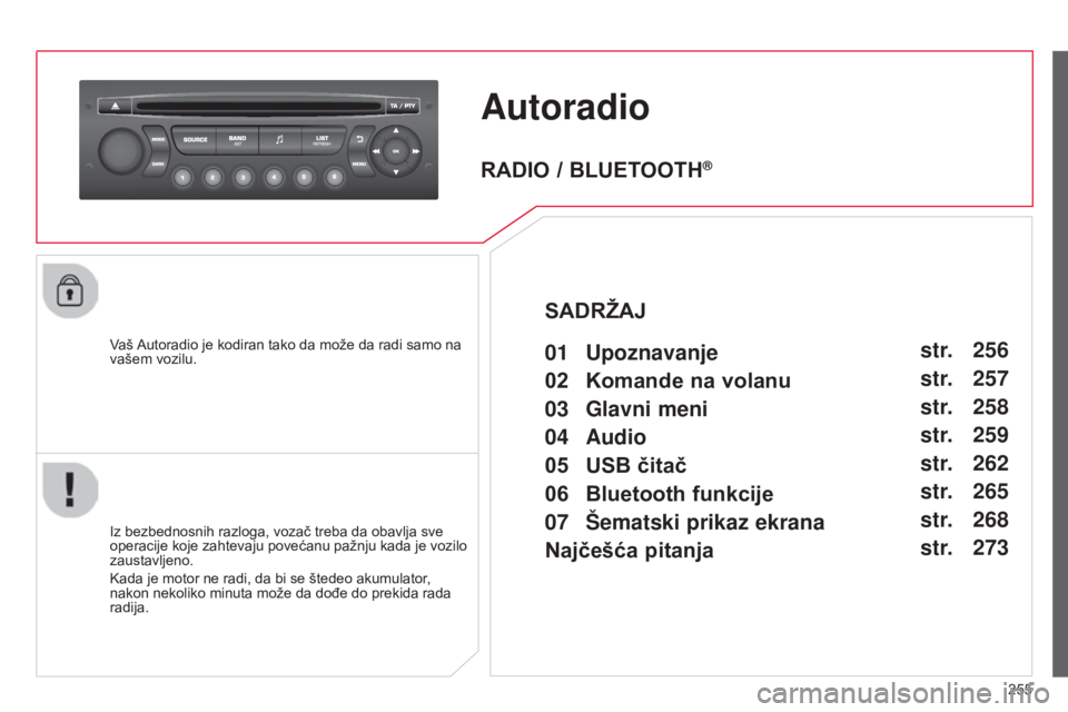 CITROEN C3 PICASSO 2015  Priručnik (in Serbian) 255
C3Picasso_sr_Chap13c_rd45_ed01_2014
Autoradio
Vaš autoradio je kodiran tako da može da radi samo na 
vašem vozilu.
i
z bezbednosnih razloga, vozač treba da obavlja sve 
operacije koje zahteva CITROEN C3 PICASSO 2015  Priručnik (in Serbian) 255
C3Picasso_sr_Chap13c_rd45_ed01_2014
Autoradio
Vaš autoradio je kodiran tako da može da radi samo na 
vašem vozilu.
i
z bezbednosnih razloga, vozač treba da obavlja sve 
operacije koje zahteva