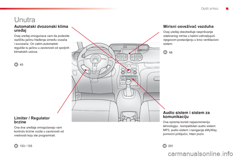 CITROEN C3 PICASSO 2015  Priručnik (in Serbian) 5
C3Picasso_sr_Chap00b_vue-ensemble_ed01-2014
Automatski dvozonski klima 
uređaj
ovaj uređaj omogućava vam da podesite 
različitu jačinu hlađenja između vozača 
i suvozača. o
n z
 atim automa