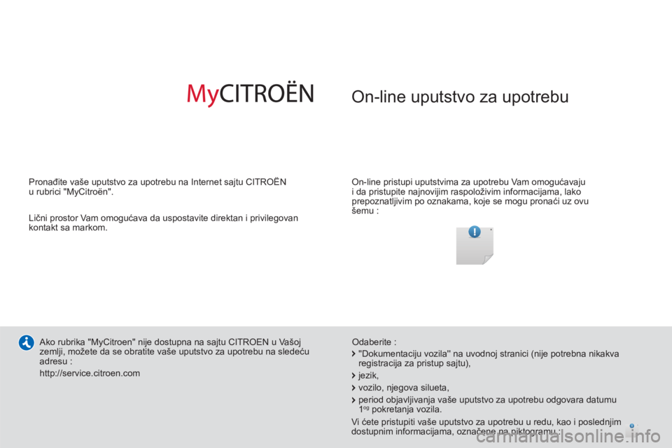 CITROEN C3 PICASSO 2014  Priručnik (in Serbian)  On-line uputstvo za upotrebu
   
On-line pristupi uputstvima za upotrebu Vam omogućavaju 
i da pristupite najnovijim raspoloživim informacijama, lako 
prepoznatljivim po oznakama, koje se mogu pron