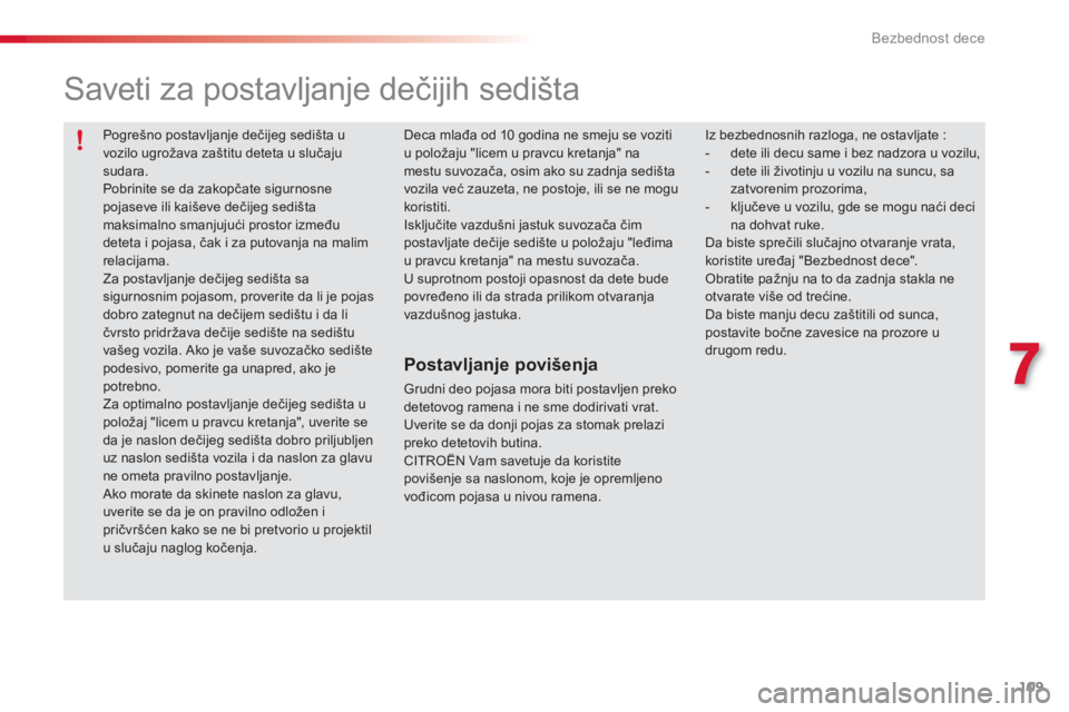 CITROEN C3 PICASSO 2014  Priručnik (in Serbian) 7
Bezbednost dece
109
  Pogrešno postavljanje dečijeg sedišta uvozilo ugrožava zaštitu deteta u slučajusudara. 
 
Pobrinite se da zakopčate sigurnosne pojaseve ili kai