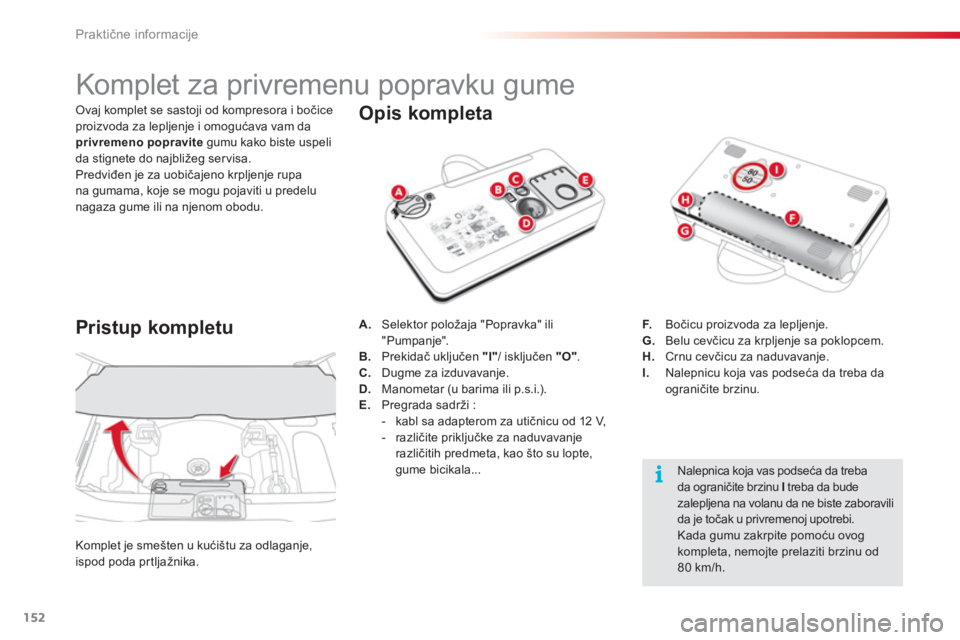 CITROEN C3 PICASSO 2014  Priručnik (in Serbian) Praktične informacije
152
   
 
 
 
 
 
 
 
 
 
 
 
 
 
 
 
 
Komplet za privremenu popravku gume 
 
 
Opis kompleta 
A. 
 Selektor položaja "Popravka" ili"Pumpanje".
B.   Prekidač uključen  "I" 

