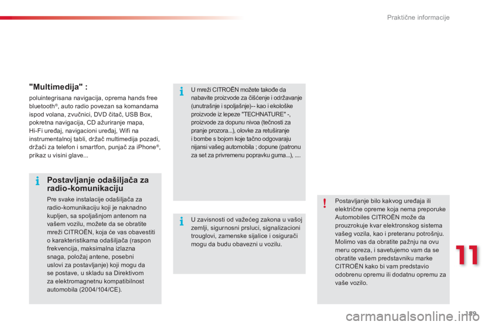 CITROEN C3 PICASSO 2014  Priručnik (in Serbian) 11
Praktične informacije
189
   
"Multimedija" :
 
poluintegrisana navigacija, oprema hands free bluetooth®, auto radio povezan sa komandama
ispod volana, zvučnici, DVD čitač, USB Box, 
pokretna 