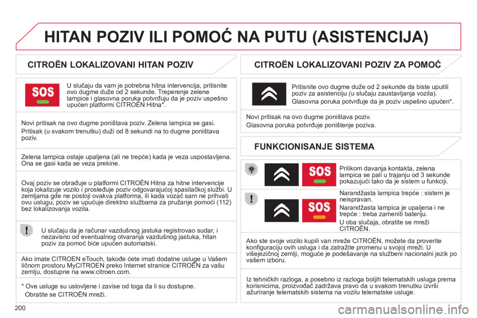 CITROEN C3 PICASSO 2014  Priručnik (in Serbian) 200
HITAN POZIV ILI POMOĆ NA PUTU (ASISTENCIJA) 
 
 
 
 
 
 
 
 
 
 
CITROËN LOKALIZOVANI HITAN POZIV  
U slučaju da vam je potrebna hitna intervencija, pritisnite 
ovo dugme duže od 2 sekunde. Tr