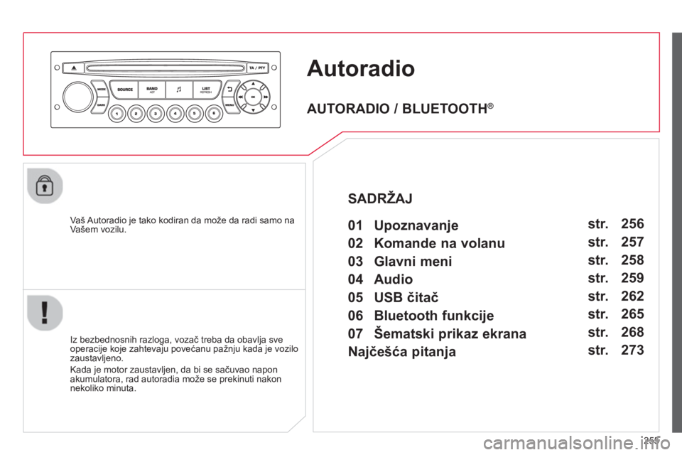 CITROEN C3 PICASSO 2014  Priručnik (in Serbian) 255
Autoradio
   
Vaš Autoradio je tako kodiran da može da radi samo na
Vašem vozilu.
   
Iz bezbednosnih razlo
ga, vozač treba da obavlja sve
operacije koje zahtevaju povećanu pažnju kada je vo