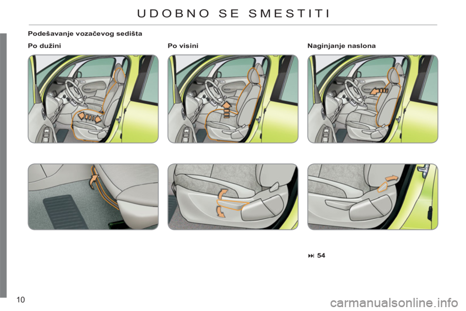 CITROEN C3 PICASSO 2012  Priručnik (in Serbian) 10
   
Podešavanje vozačevog sedišta 
   
Po dužini 
 
   
 
� 
 54 
 
 
     
Naginjanje naslona 
   
 
Po visini 
     
 
 UDOBNO SE SMESTITI  
