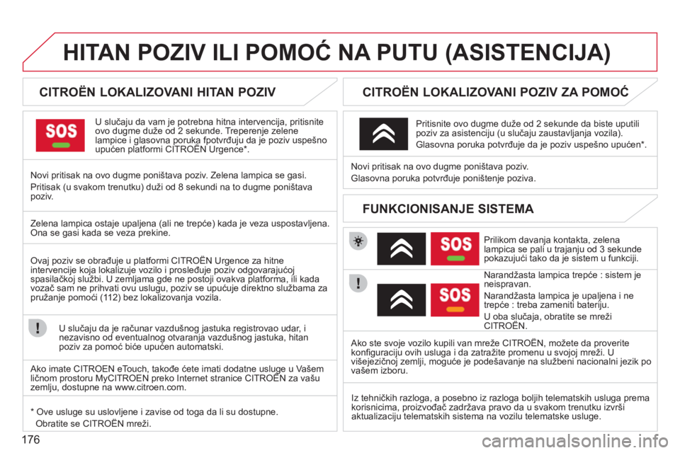 CITROEN C3 PICASSO 2012 Priručnik (in Serbian) 176
HITAN POZIV ILI POMOĆ NA PUTU (ASISTENCIJA)
CITROËN LOKALIZOVANI HITAN POZIV
U slučaju da vam je potrebna hitna intervencija, pritisnite
ovo dugme duže od 2 sekunde. Tr CITROEN C3 PICASSO 2012 Priručnik (in Serbian) 176
HITAN POZIV ILI POMOĆ NA PUTU (ASISTENCIJA)
CITROËN LOKALIZOVANI HITAN POZIV
U slučaju da vam je potrebna hitna intervencija, pritisnite
ovo dugme duže od 2 sekunde. Tr