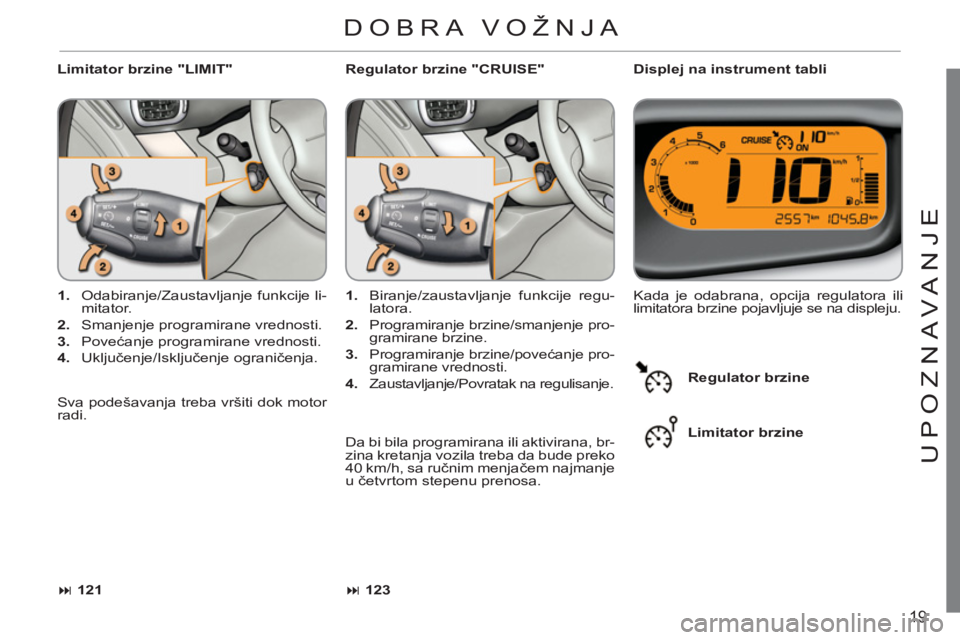 CITROEN C3 PICASSO 2012 Priručnik (in Serbian) 19
U
P
O
ZNAVANJ
E
Limitator brzine "LIMIT"
Displej na instrument tabli
1.
Odabiranje/Zaustavljanje funkcije li-
mitator.
2.
Smanjenje programirane vrednosti.
3.
Pove CITROEN C3 PICASSO 2012 Priručnik (in Serbian) 19
U
P
O
ZNAVANJ
E
Limitator brzine "LIMIT"
Displej na instrument tabli
1.
Odabiranje/Zaustavljanje funkcije li-
mitator.
2.
Smanjenje programirane vrednosti.
3.
Pove