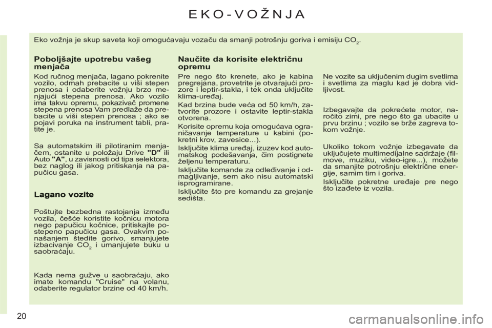 CITROEN C3 PICASSO 2012 Priručnik (in Serbian) 20
EKO-VOŽNJA
Eko vožnja je skup saveta koji omogućavaju vozaču da smanji potrošnju goriva i emisiju CO2.
Poboljšajte upotrebu vašegmenjača
Kod ručnog menjača, lagano pokrenite
voz CITROEN C3 PICASSO 2012 Priručnik (in Serbian) 20
EKO-VOŽNJA
Eko vožnja je skup saveta koji omogućavaju vozaču da smanji potrošnju goriva i emisiju CO2.
Poboljšajte upotrebu vašegmenjača
Kod ručnog menjača, lagano pokrenite
voz