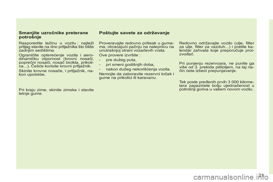 CITROEN C3 PICASSO 2012 Priručnik (in Serbian) 21
Smanjite uzročnike preterane potrošnje
Rasporedite težinu u vozilu ; najteži
prtljag stavite na dno prtljažnika što bliže
zadnjim sedištima.
Ograničite opterećenje vozila i aero CITROEN C3 PICASSO 2012 Priručnik (in Serbian) 21
Smanjite uzročnike preterane potrošnje
Rasporedite težinu u vozilu ; najteži
prtljag stavite na dno prtljažnika što bliže
zadnjim sedištima.
Ograničite opterećenje vozila i aero