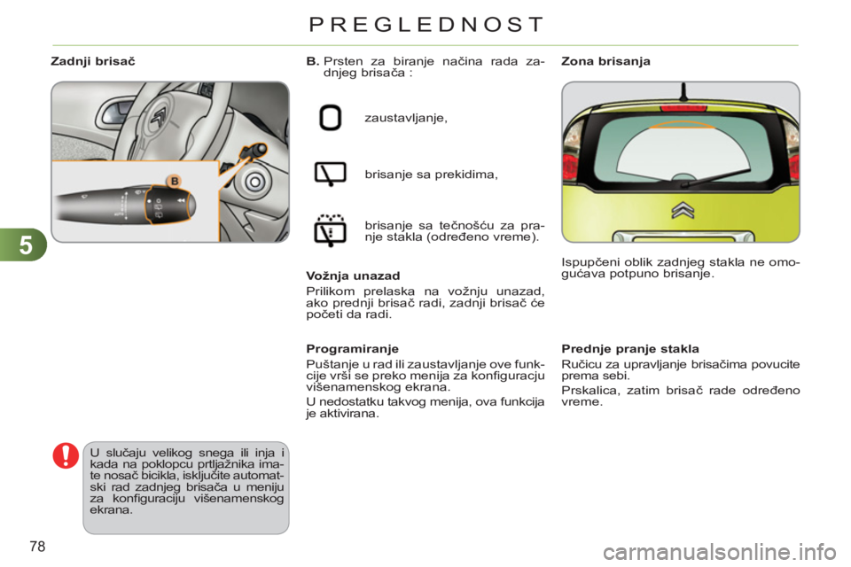 CITROEN C3 PICASSO 2012  Priručnik (in Serbian) 5
78
PREGLEDNOST
   
 
 
 
 
 
 
Prednje pranje stakla 
  Ručicu za upravljanje brisačima povucite 
prema sebi. 
Prskalica, zatim brisač rade određeno 
vreme.  
     
B. 
  Prsten za biranje nači
