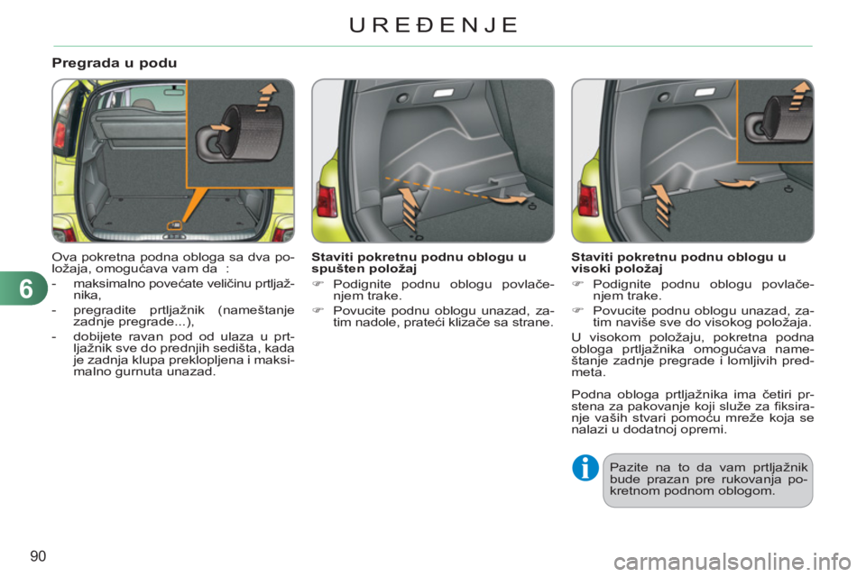 CITROEN C3 PICASSO 2012  Priručnik (in Serbian) 6
90
UREĐENJE
Pregrada u podu
 
Ova pokretna podna obloga sa dva po-
ložaja, omogućava vam da  : 
   
 
-  maksimalno povećate veličinu prtljaž-
nika, 
   
-   pregradite prtljažnik (nameštanj