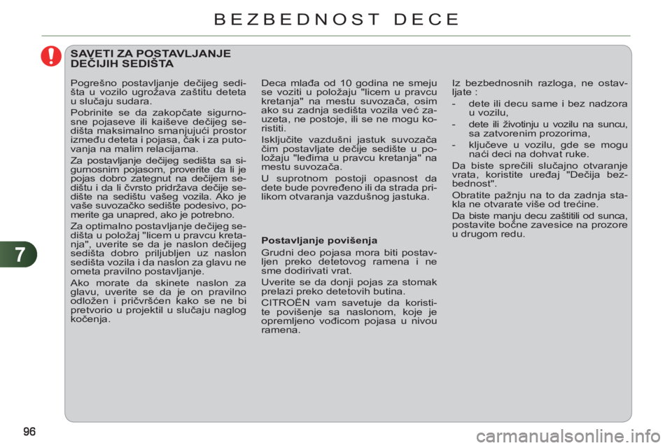 CITROEN C3 PICASSO 2012  Priručnik (in Serbian) 7
BEZBEDNOST DECE
   
 
 
 
SAVETI ZA POSTAVLJANJE DEČIJIH SEDIŠTA 
 
 
Postavljanje povišenja 
  Grudni deo pojasa mora biti postav-
ljen preko detetovog ramena i ne 
sme dodirivati vrat. 
  Uveri