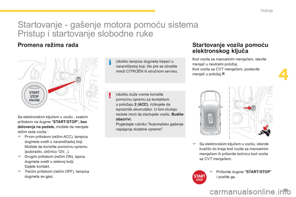 CITROEN C4 AIRCROSS 2016 Priručnik (in Serbian) 99
C4-aircross_sr_Chap04_conduite_ed01-2014
Promena režima rada
sa elektronskim ključem u vozilu ; svakim
pritiskom na dugme " START/STOP", bez
delovanja na pedale, možete da menjate
r CITROEN C4 AIRCROSS 2016 Priručnik (in Serbian) 99
C4-aircross_sr_Chap04_conduite_ed01-2014
Promena režima rada
sa elektronskim ključem u vozilu ; svakim
pritiskom na dugme " START/STOP", bez
delovanja na pedale, možete da menjate
r