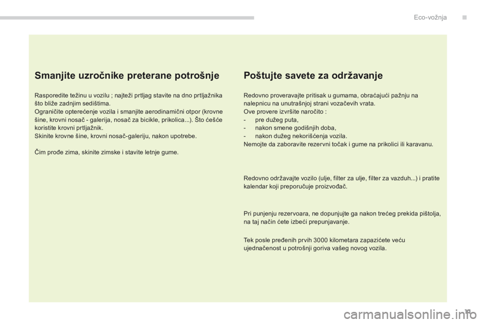 CITROEN C4 AIRCROSS 2016  Priručnik (in Serbian) 11
C4-aircross_sr_Chap00c_eco-conduite_ed01-2014
Smanjite uzročnike preterane potrošnje
rasporedite težinu u vozilu   ; najteži prtljag stavite na dno prtljažnika 
što bliže zadnjim sedištima.