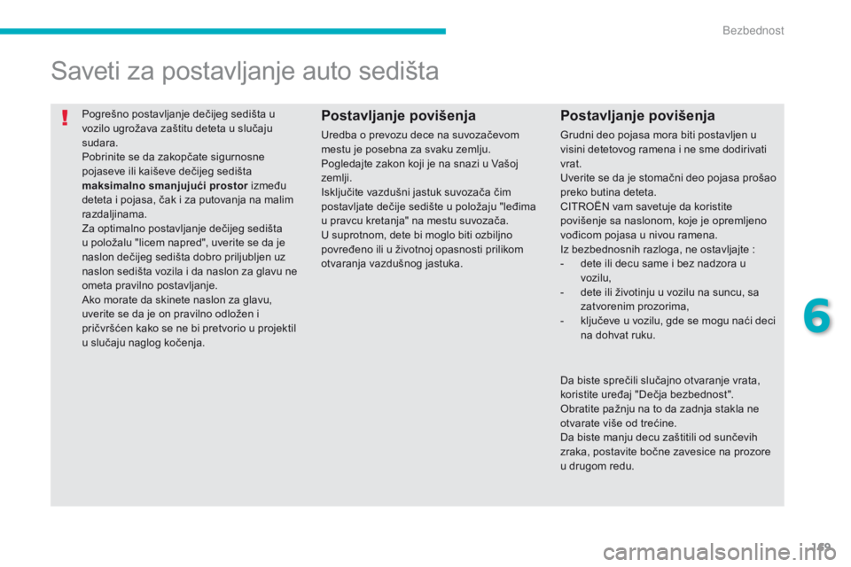 CITROEN C4 AIRCROSS 2016 Priručnik (in Serbian) 169
C4-aircross_sr_Chap06_securite_ed01-2014
Pogrešno postavljanje dečijeg sedišta u
vozilo ugrožava zaštitu deteta u slučaju
sudara.
Pobrinite se da zakopčate sigurnosne
pojaseve ili kaiše CITROEN C4 AIRCROSS 2016 Priručnik (in Serbian) 169
C4-aircross_sr_Chap06_securite_ed01-2014
Pogrešno postavljanje dečijeg sedišta u
vozilo ugrožava zaštitu deteta u slučaju
sudara.
Pobrinite se da zakopčate sigurnosne
pojaseve ili kaiše