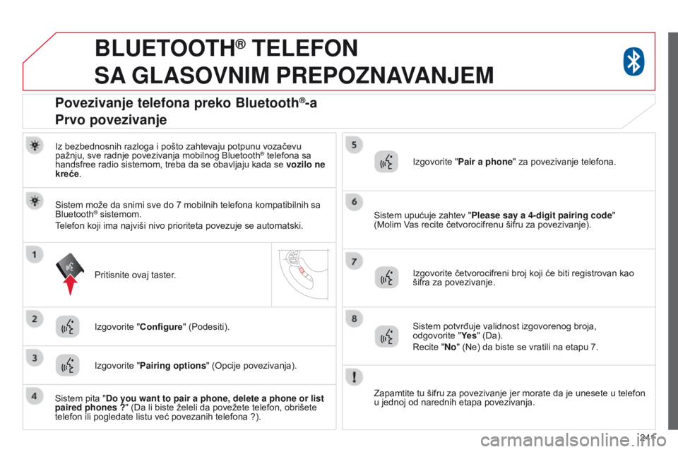 CITROEN C4 AIRCROSS 2016  Priručnik (in Serbian) 241
BLUETOOTH® TELEFON  
SA 

GLASOVNIM   PREPOZNAVANJEM
iz bezbednosnih razloga i pošto zahtevaju potpunu vozačevu 
pažnju, sve radnje povezivanja mobilnog Bluetooth® telefona sa 
handsfree radi