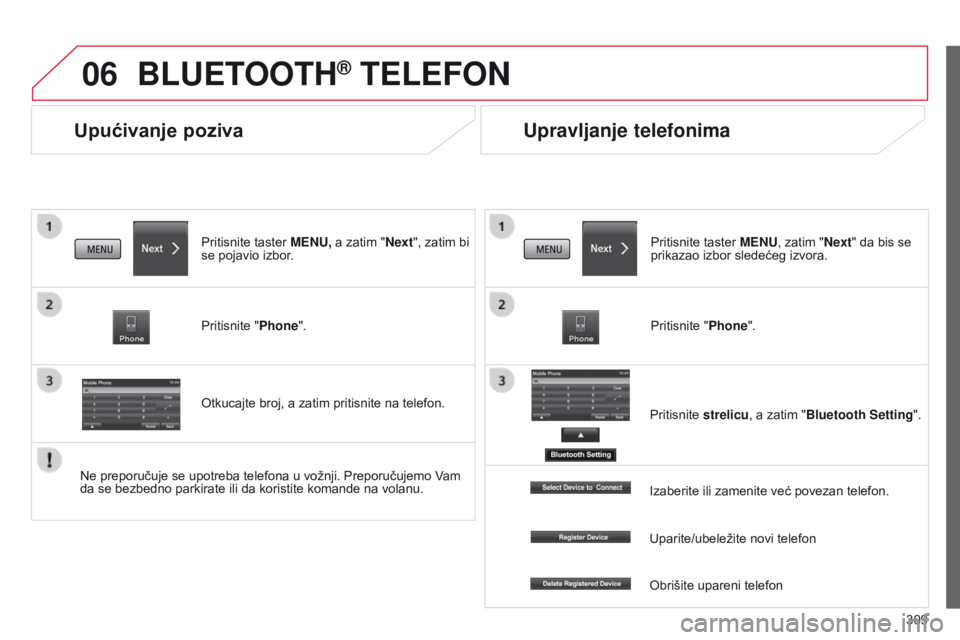 CITROEN C4 AIRCROSS 2016  Priručnik (in Serbian) 06
309
C4-aircross_sr_Chap10c_Mitsu5_ed01-2014
Upućivanje poziva
BLUETOOTH® TELEFON
Pritisnite taster MENU, a zatim "Next", zatim bi 
se pojavio izbor.
Pritisnite "Phone".
o
tkucajte