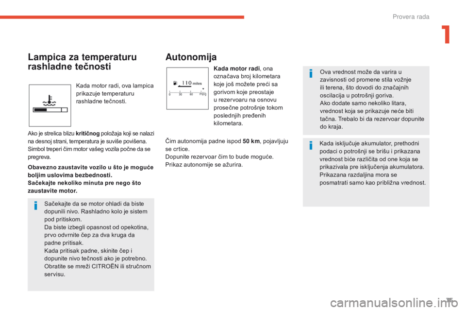 CITROEN C4 AIRCROSS 2016  Priručnik (in Serbian) 35
C4-aircross_sr_Chap01_controle-de-marche_ed01-2014
kada motor radi, ova lampica 
prikazuje temperaturu 
rashladne tečnosti.
Autonomija
Kada motor radi , ona 
označava broj kilometara 
koje još m