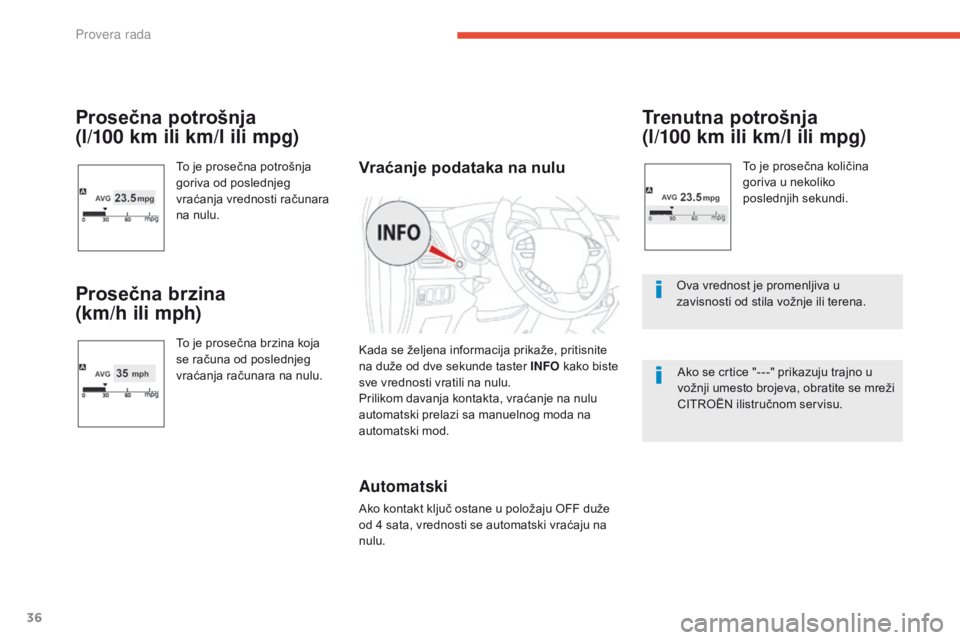CITROEN C4 AIRCROSS 2016  Priručnik (in Serbian) 36
Prosečna potrošnja  
(l/100 km ili km/l ili mpg)
To je prosečna potrošnja 
goriva od poslednjeg 
vraćanja vrednosti računara 
na nulu.
Prosečna brzina   
(km/h ili mph)
To je prosečna brzin