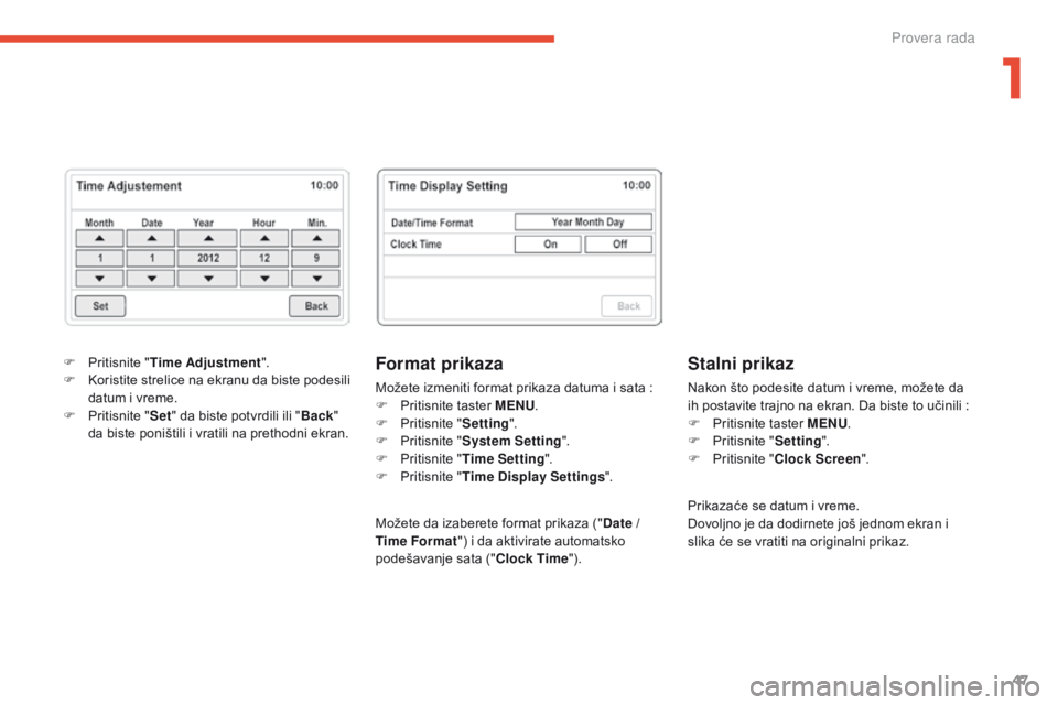 CITROEN C4 AIRCROSS 2016  Priručnik (in Serbian) 47
C4-aircross_sr_Chap01_controle-de-marche_ed01-2014
Format prikaza
Možete izmeniti format prikaza datuma i sata :
F  P ritisnite taster MENU .
F
 
P
 ritisnite " Setting".
F
 
P
 ritisnite 