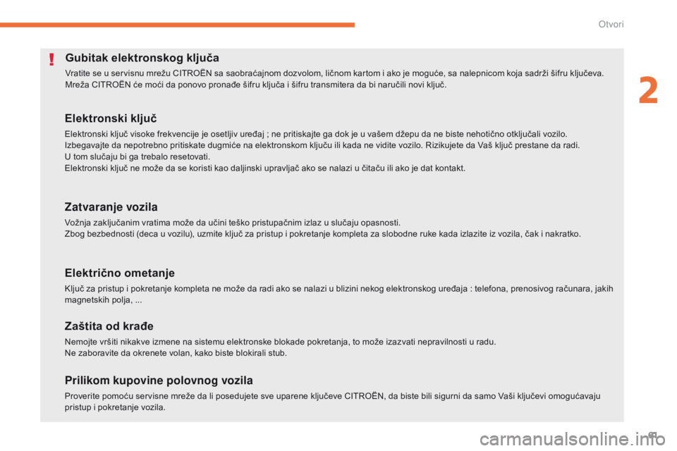 CITROEN C4 AIRCROSS 2016  Priručnik (in Serbian) 61
C4-Aircross_sr_Chap02_ouvertures_ed01-2014
Gubitak elektronskog ključa
Vratite se u servisnu mrežu CiTroËn  sa saobraćajnom dozvolom, ličnom kartom i ako je moguće, sa nalepnicom koja sadrži