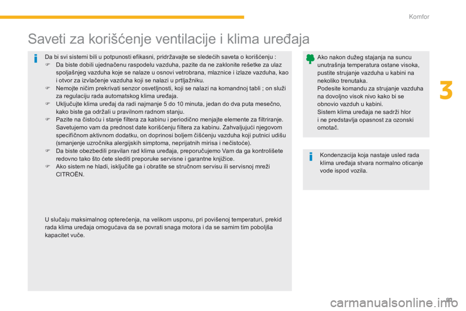 CITROEN C4 AIRCROSS 2016  Priručnik (in Serbian) 81
C4-aircross_sr_Chap03_confort_ed01-2014
da bi svi sistemi bili u potpunosti efikasni, pridržavajte se sledećih saveta o korišćenju   :
F   da b iste dobili ujednačenu raspodelu vazduha, pazite