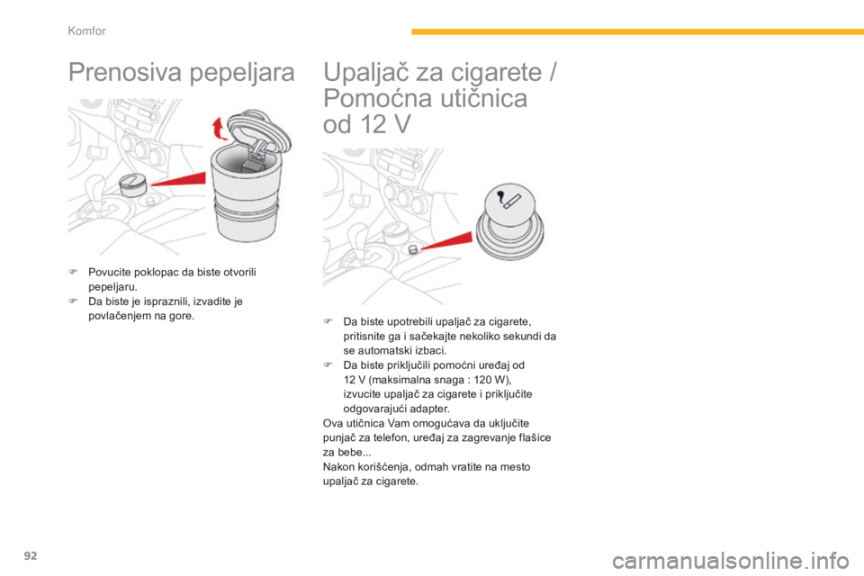 CITROEN C4 AIRCROSS 2016  Priručnik (in Serbian) 92
C4-aircross_sr_Chap03_confort_ed01-2014
Prenosiva pepeljara
F Povucite poklopac da biste otvorili 
pepeljaru.
F
  d
a b
 iste je ispraznili, izvadite je 
povlačenjem na gore.
Upaljač za cigarete 