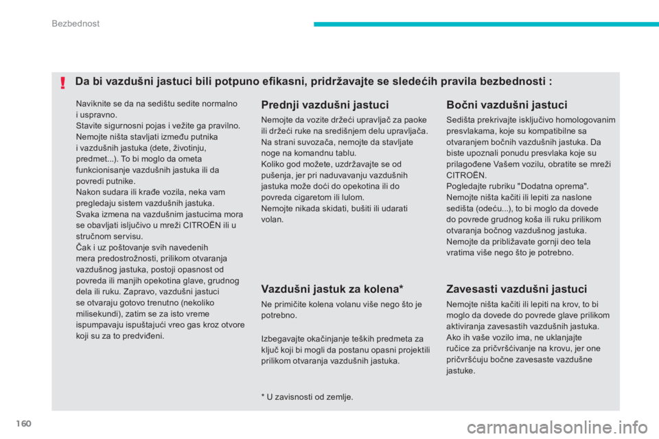 CITROEN C4 AIRCROSS 2014 Priručnik (in Serbian) 160
Bezbednost
Naviknite se da na sedištu sedite normalno
i uspravno.
Stavite sigurnosni pojas i vežite ga pravilno.
Nemojte ništa stavljati između putnika
i vazdušnih jastuka (dete, ž CITROEN C4 AIRCROSS 2014 Priručnik (in Serbian) 160
Bezbednost
Naviknite se da na sedištu sedite normalno
i uspravno.
Stavite sigurnosni pojas i vežite ga pravilno.
Nemojte ništa stavljati između putnika
i vazdušnih jastuka (dete, ž