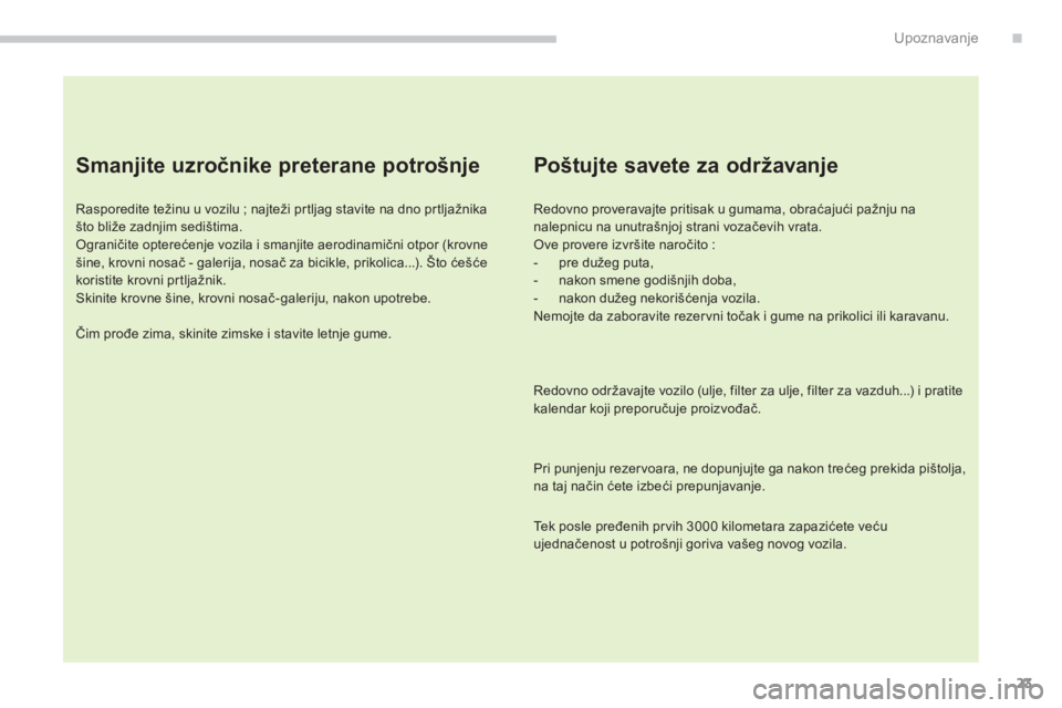CITROEN C4 AIRCROSS 2014 Priručnik (in Serbian) 23
.Upoznavanje
Smanjite uzročnike preterane potrošnje
Rasporedite težinu u vozilu ; najteži prtljag stavite na dno prtljažnika
što bliže zadnjim sedištima.
Ograničite opterećen CITROEN C4 AIRCROSS 2014 Priručnik (in Serbian) 23
.Upoznavanje
Smanjite uzročnike preterane potrošnje
Rasporedite težinu u vozilu ; najteži prtljag stavite na dno prtljažnika
što bliže zadnjim sedištima.
Ograničite opterećen
