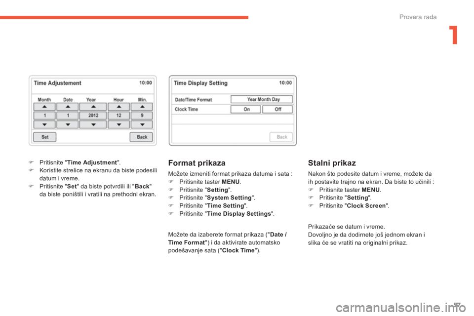 CITROEN C4 AIRCROSS 2014  Priručnik (in Serbian) 1
57
Provera rada
   
Format prikaza 
 
Možete izmeniti format prikaza datuma i sata : 
   
 
�) 
  Pritisnite taster  MENU 
. 
   
�) 
 Pritisnite " Setting 
". 
   
�) 
 Pritisnite " System Setting
