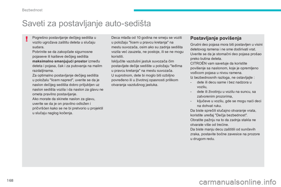 CITROEN C4 AIRCROSS 2013  Priručnik (in Serbian) 168
Bezbednost
  Pogrešno postavljanje dečijeg sedišta uvozilo ugrožava zaštitu deteta u slučajusudara.  
Pobrinite se da zakopčate sigurnosne pojaseve ili kaiševe dečijeg sedi