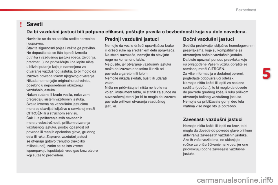 CITROEN C4 CACTUS 2018  Priručnik (in Serbian) 103
C4-cactus_sr_Chap05_securite_ed01-2016
Naviknite se da na sedištu sedite normalno 
i uspravno.
Stavite sigurnosni pojas i vežite ga pravilno.
Ne dopustite da se išta ispreči između 
putnika i