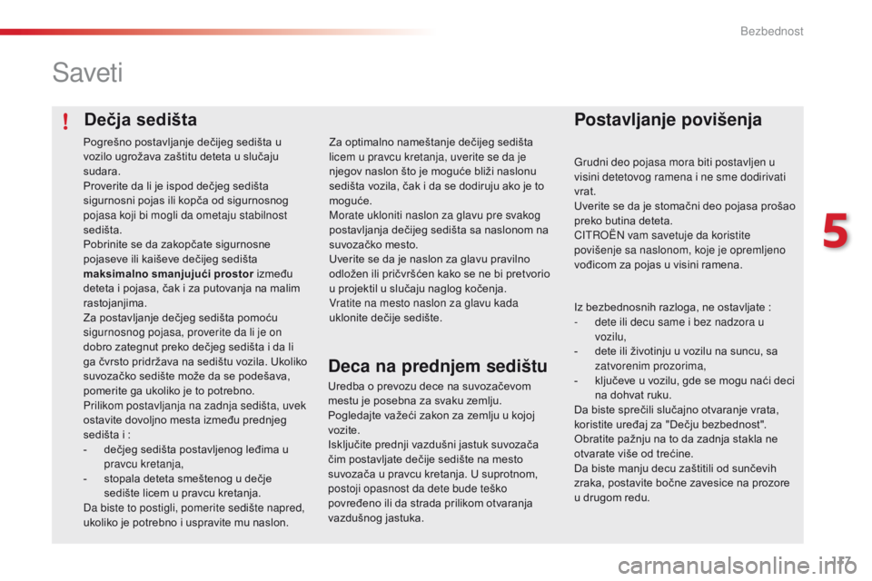 CITROEN C4 CACTUS 2018  Priručnik (in Serbian) 117
C4-cactus_sr_Chap05_securite_ed01-2016
Dečja sedišta
Saveti
Postavljanje povišenja
Grudni deo pojasa mora biti postavljen u 
visini detetovog ramena i ne sme dodirivati 
vrat.
Uverite se da je 