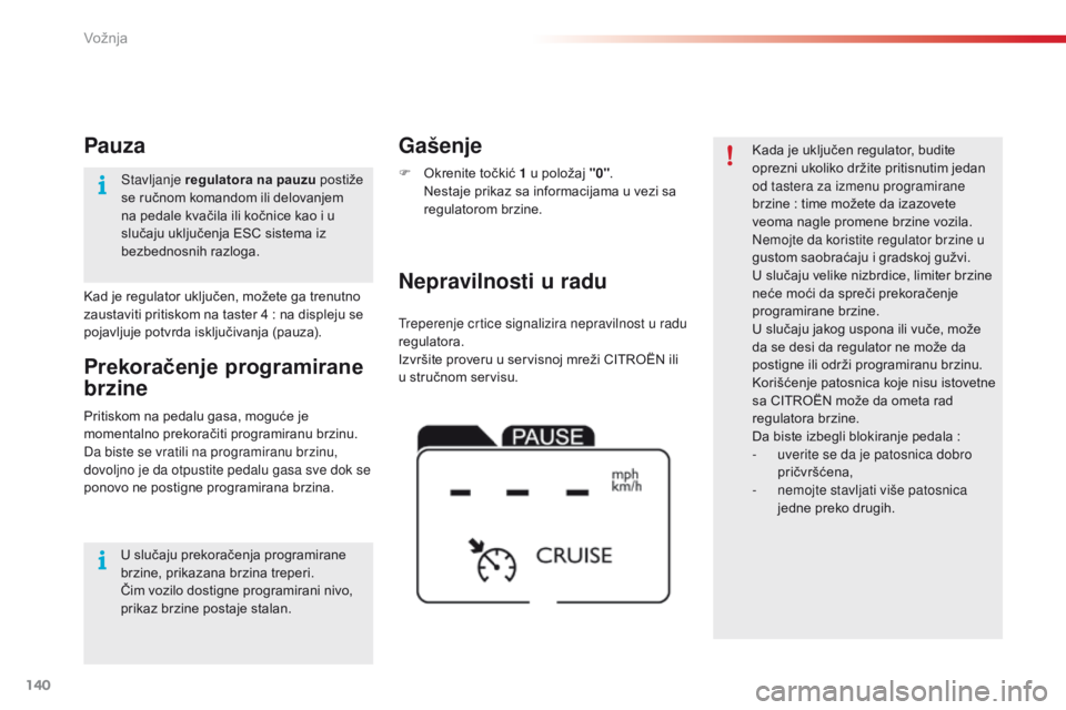 CITROEN C4 CACTUS 2018  Priručnik (in Serbian) 140
C4-cactus_sr_Chap06_conduite_ed01-2016
Treperenje crtice signalizira nepravilnost u radu 
regulatora.
Izvršite proveru u servisnoj mreži CITROËN ili 
u stručnom servisu.
Nepravilnosti u radu G