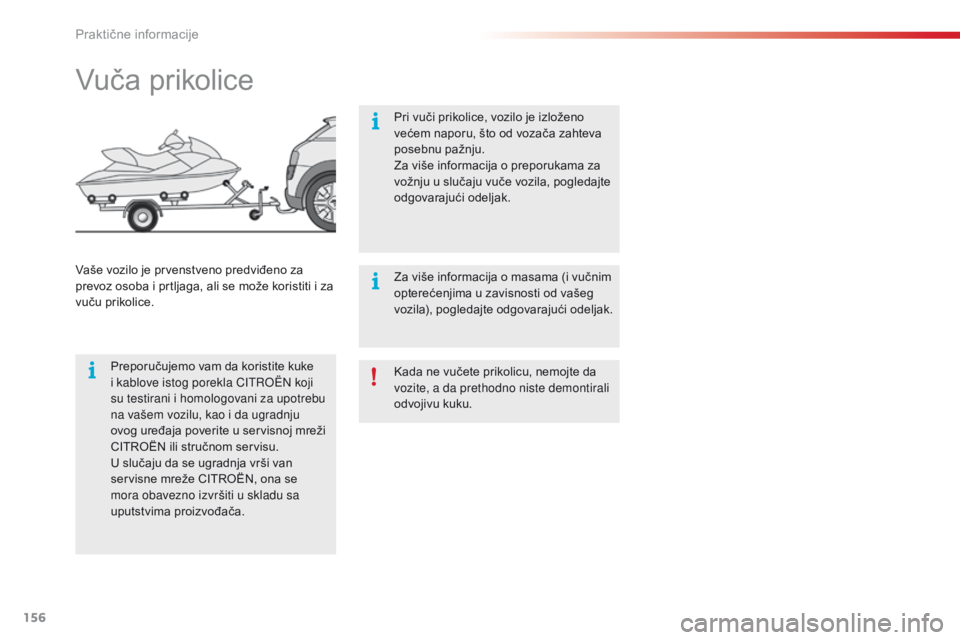 CITROEN C4 CACTUS 2016  Priručnik (in Serbian) 156
C4-cactus_sr_Chap07_info-pratiques_ed01-2015
Kada ne vučete prikolicu, nemojte da 
vozite, a da prethodno niste demontirali 
odvojivu kuku.
Vuča prikolice
Preporučujemo vam da koristite kuke 
i