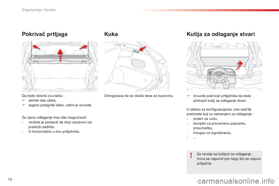 CITROEN C4 CACTUS 2016  Priručnik (in Serbian) 76
C4-cactus_sr_Chap03_Ergonomie-et-confort_ed01-2015
Da biste sklonili ovu tablu :
F  s kinite oba užeta,
F
 
l
 agano podignite tablu, zatim je izvucite.
Pokrivač prtljaga
Za njeno odlaganje ima v