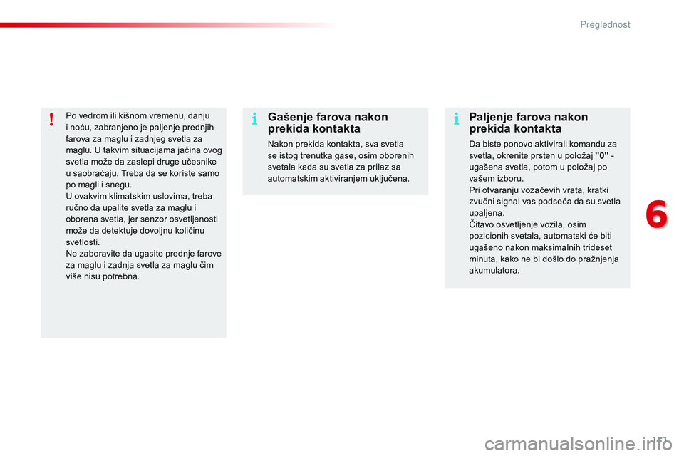 CITROEN C4 CACTUS 2015 Priručnik (in Serbian) 111
C4-cactus_sr_Chap06_visibilite_ed02-2014
Po vedrom ili kišnom vremenu, danju
i noću, zabranjeno je paljenje prednjih
farova za maglu i zadnjeg svetla za
maglu. U takvim situacijama jačina ov CITROEN C4 CACTUS 2015 Priručnik (in Serbian) 111
C4-cactus_sr_Chap06_visibilite_ed02-2014
Po vedrom ili kišnom vremenu, danju
i noću, zabranjeno je paljenje prednjih
farova za maglu i zadnjeg svetla za
maglu. U takvim situacijama jačina ov