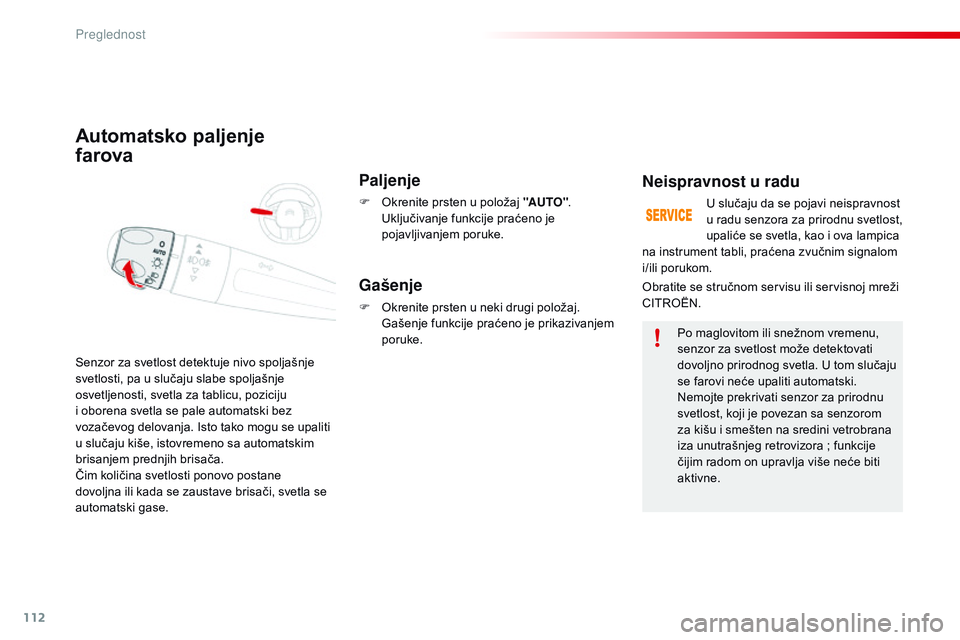 CITROEN C4 CACTUS 2015 Priručnik (in Serbian) 112
C4-cactus_sr_Chap06_visibilite_ed02-2014
Automatsko paljenje
farova
Paljenje
F okrenite prsten u položaj "AUTO" .
Uključivanje funkcije praćeno je
pojavljivanjem poruke.
se
nzor z CITROEN C4 CACTUS 2015 Priručnik (in Serbian) 112
C4-cactus_sr_Chap06_visibilite_ed02-2014
Automatsko paljenje
farova
Paljenje
F okrenite prsten u položaj "AUTO" .
Uključivanje funkcije praćeno je
pojavljivanjem poruke.
se
nzor z