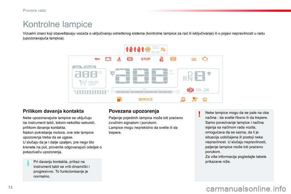 CITROEN C4 CACTUS 2015 Priručnik (in Serbian) 12
kontrolne lampice
neke lampice mogu da se pale na oba
načina : da svetle fiksno ili da trepere.
sa
mo povezivanje lampice i načina
sijanja sa načinom rada vozila,
omogućava da se sazna, da CITROEN C4 CACTUS 2015 Priručnik (in Serbian) 12
kontrolne lampice
neke lampice mogu da se pale na oba
načina : da svetle fiksno ili da trepere.
sa
mo povezivanje lampice i načina
sijanja sa načinom rada vozila,
omogućava da se sazna, da