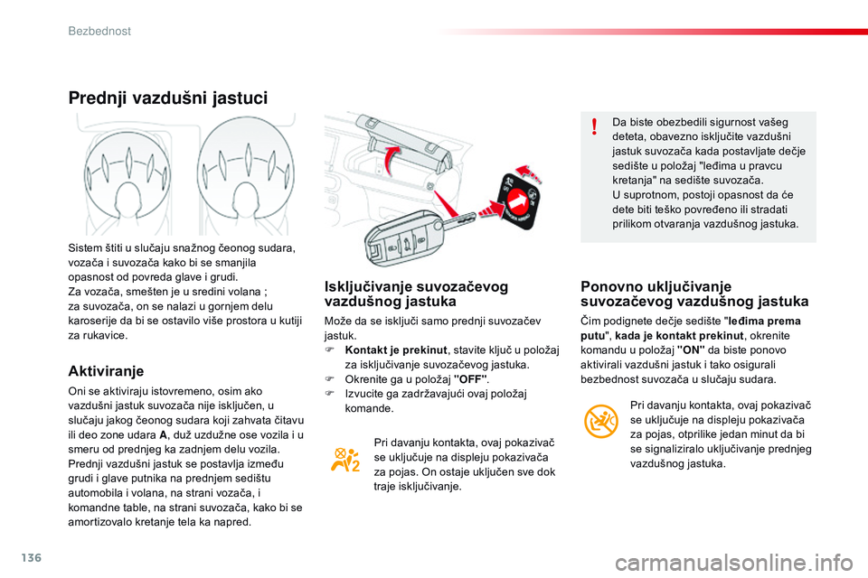 CITROEN C4 CACTUS 2015 Priručnik (in Serbian) 136
C4-cactus_sr_Chap07_securite_ed02-2014
Isključivanje suvozačevog
vazdušnog jastuka
Može da se isključi samo prednji suvozačev
jastuk.
F
K
ontakt je prekinut , stavite ključ u položaj
CITROEN C4 CACTUS 2015 Priručnik (in Serbian) 136
C4-cactus_sr_Chap07_securite_ed02-2014
Isključivanje suvozačevog
vazdušnog jastuka
Može da se isključi samo prednji suvozačev
jastuk.
F
K
ontakt je prekinut , stavite ključ u položaj