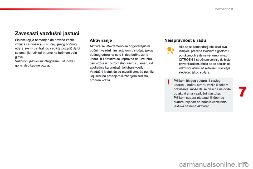 CITROEN C4 CACTUS 2015 Priručnik (in Serbian) 139
C4-cactus_sr_Chap07_securite_ed02-2014
Prilikom blagog sudara ili blažeg
udarca u bočnu stranu vozila ili tokom
prevrtanja, može da se desi da ne dođe
do aktiviranja vazdušnih jastuka.
Pri CITROEN C4 CACTUS 2015 Priručnik (in Serbian) 139
C4-cactus_sr_Chap07_securite_ed02-2014
Prilikom blagog sudara ili blažeg
udarca u bočnu stranu vozila ili tokom
prevrtanja, može da se desi da ne dođe
do aktiviranja vazdušnih jastuka.
Pri