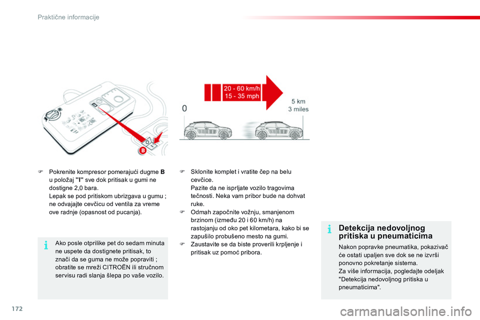 CITROEN C4 CACTUS 2015  Priručnik (in Serbian) 172
C4-cactus_sr_Chap09_info-pratiques_ed02-2014
F Pokrenite kompresor pomerajući dugme  B 
u položaj "I"  sve dok pritisak u gumi ne 
dostigne 2,0 bara.
 L

epak se pod pritiskom ubrizgava 