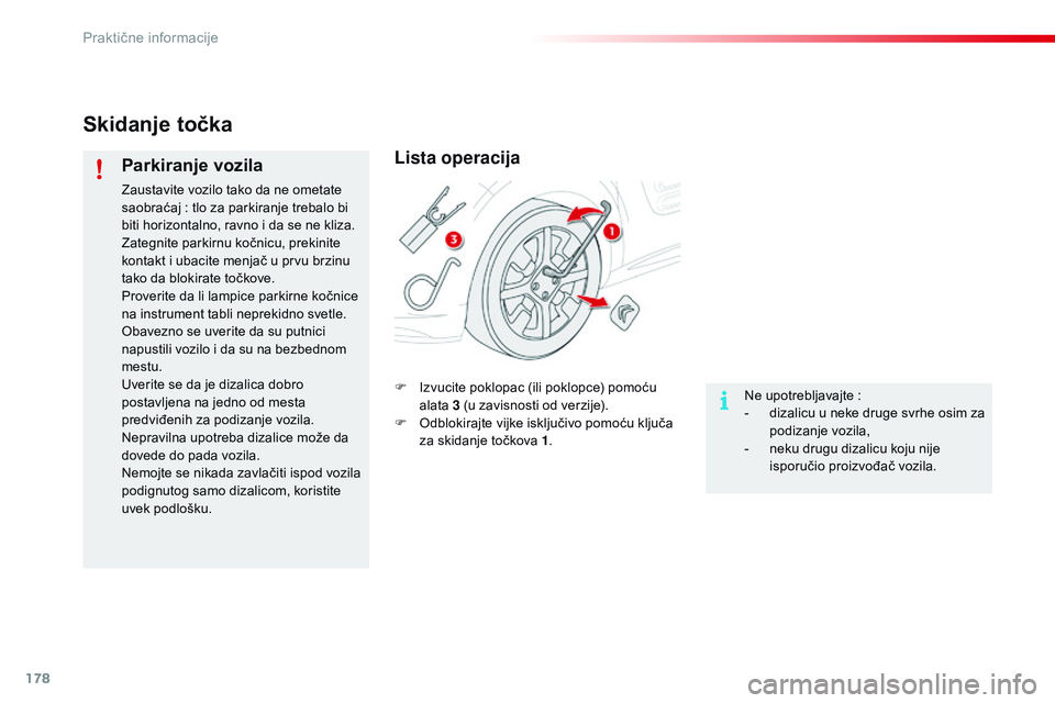CITROEN C4 CACTUS 2015  Priručnik (in Serbian) 178
C4-cactus_sr_Chap09_info-pratiques_ed02-2014
Skidanje točka
Parkiranje vozila
zaustavite vozilo tako da ne ometate 
saobraćaj  : tlo za parkiranje trebalo bi 
biti horizontalno, ravno i da se ne