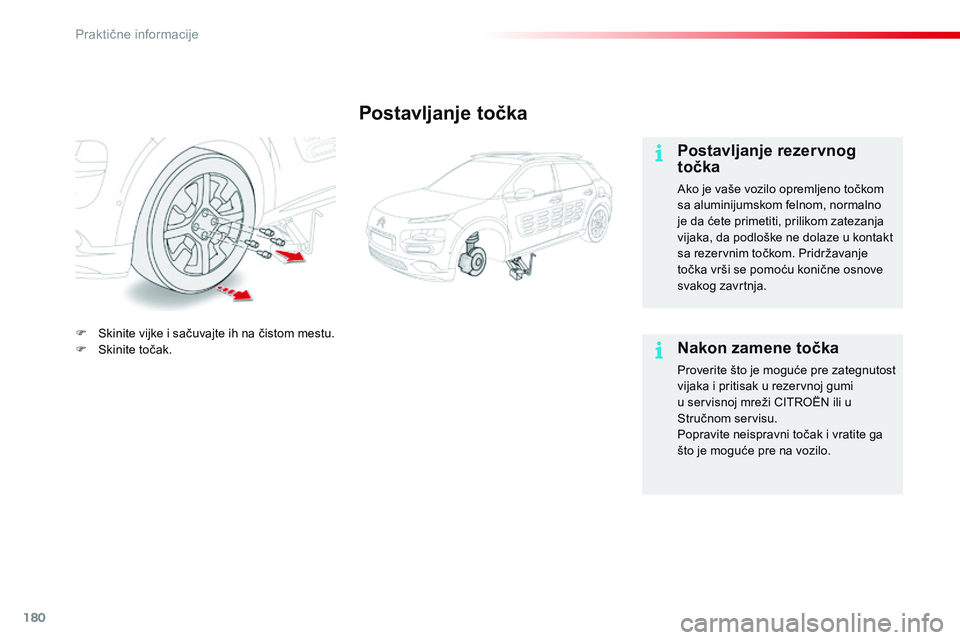 CITROEN C4 CACTUS 2015  Priručnik (in Serbian) 180
C4-cactus_sr_Chap09_info-pratiques_ed02-2014
Postavljanje točka
Postavljanje rezervnog 
točka
ako je vaše vozilo opremljeno točkom 
sa aluminijumskom felnom, normalno 
je da ćete primetiti, p
