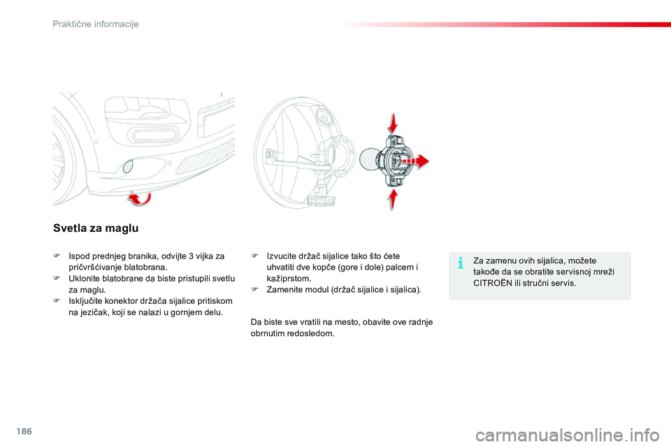 CITROEN C4 CACTUS 2015  Priručnik (in Serbian) 186
C4-cactus_sr_Chap09_info-pratiques_ed02-2014
Svetla za maglu
za zamenu ovih sijalica, možete 
takođe da se obratite servisnoj mreži 
C
iTr
o
Ën
  ili stručni servis.
F
  is
pod prednjeg brani